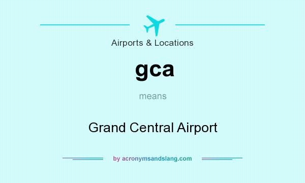 What does gca mean? It stands for Grand Central Airport