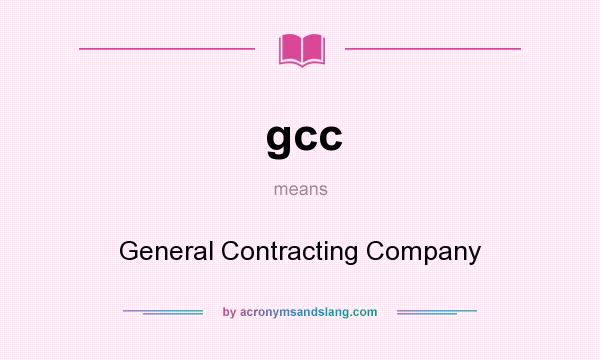 What does gcc mean? It stands for General Contracting Company