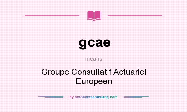 What does gcae mean? It stands for Groupe Consultatif Actuariel Europeen