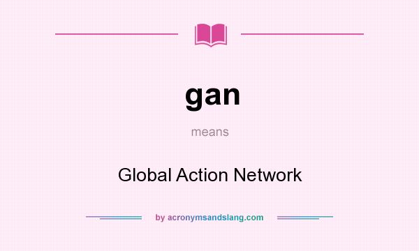 What does gan mean? It stands for Global Action Network