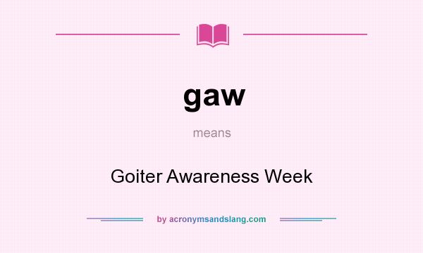 What does gaw mean? It stands for Goiter Awareness Week