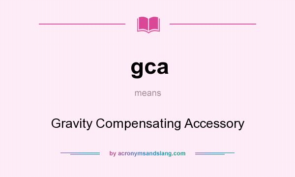 What does gca mean? It stands for Gravity Compensating Accessory