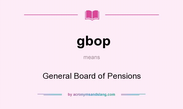 What does gbop mean? It stands for General Board of Pensions