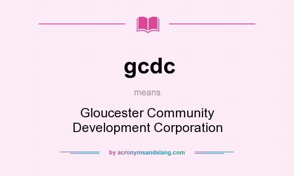 What does gcdc mean? It stands for Gloucester Community Development Corporation
