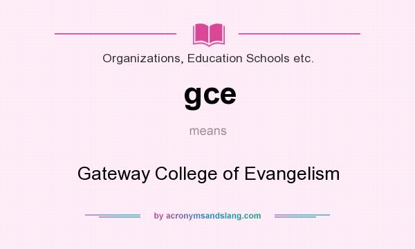 What does gce mean? It stands for Gateway College of Evangelism
