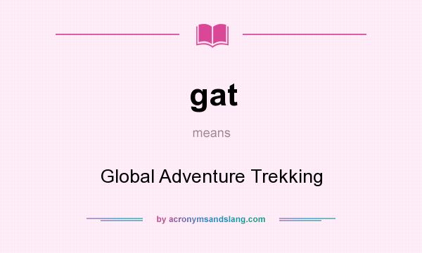 What does gat mean? It stands for Global Adventure Trekking
