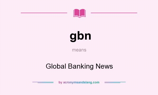What does gbn mean? It stands for Global Banking News