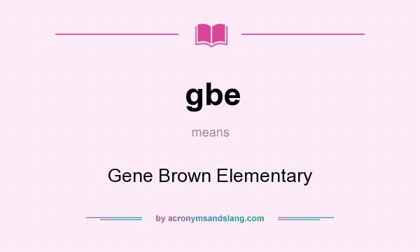 What does gbe mean? It stands for Gene Brown Elementary