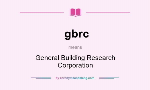 What does gbrc mean? It stands for General Building Research Corporation