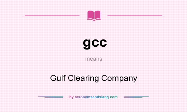 What does gcc mean? It stands for Gulf Clearing Company