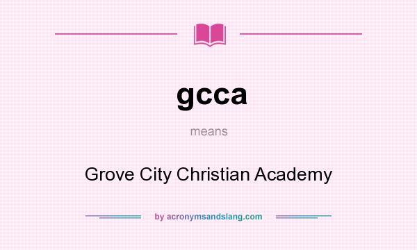 What does gcca mean? It stands for Grove City Christian Academy