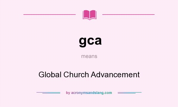 What does gca mean? It stands for Global Church Advancement