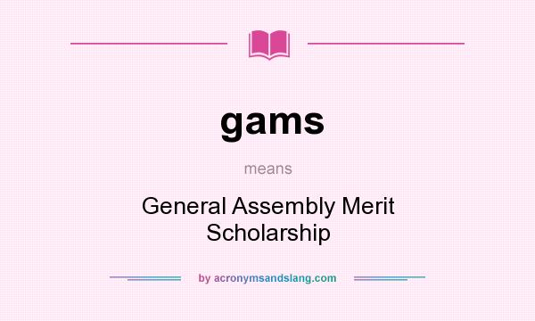 What does gams mean? It stands for General Assembly Merit Scholarship
