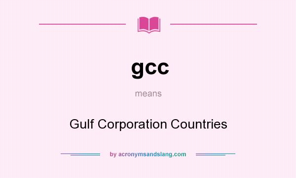 What does gcc mean? It stands for Gulf Corporation Countries