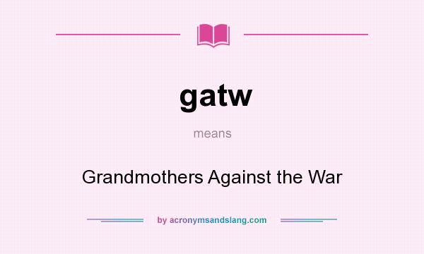 What does gatw mean? It stands for Grandmothers Against the War