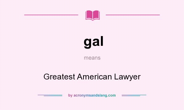 What does gal mean? It stands for Greatest American Lawyer