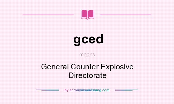 What does gced mean? It stands for General Counter Explosive Directorate