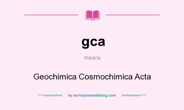 What does gca mean? It stands for Geochimica Cosmochimica Acta