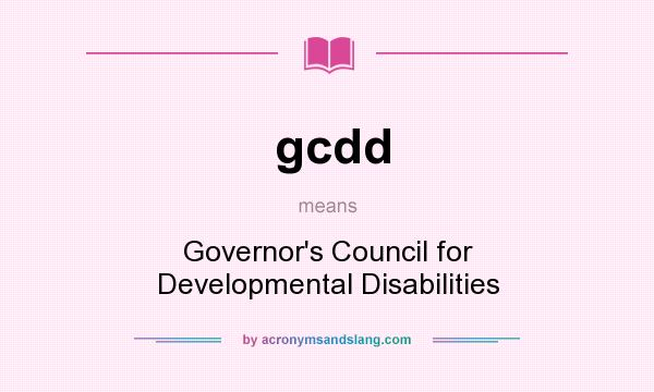 What does gcdd mean? It stands for Governor`s Council for Developmental Disabilities