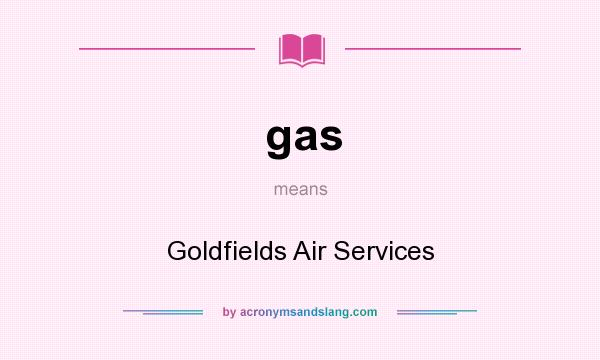 What does gas mean? It stands for Goldfields Air Services