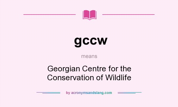 What does gccw mean? It stands for Georgian Centre for the Conservation of Wildlife