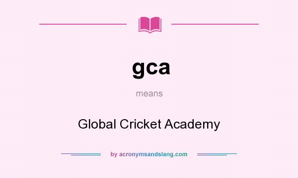 What does gca mean? It stands for Global Cricket Academy