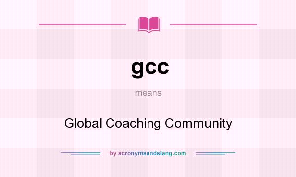 What does gcc mean? It stands for Global Coaching Community