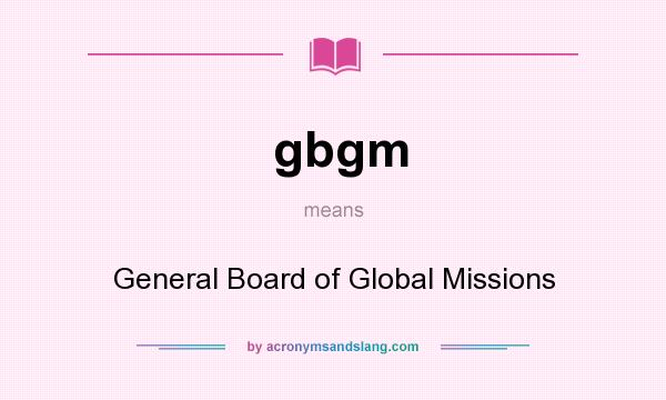 What does gbgm mean? It stands for General Board of Global Missions