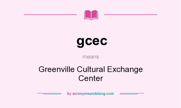 What does gcec mean? It stands for Greenville Cultural Exchange Center
