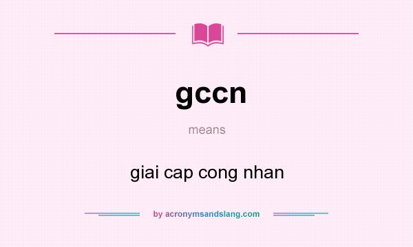 What does gccn mean? It stands for giai cap cong nhan
