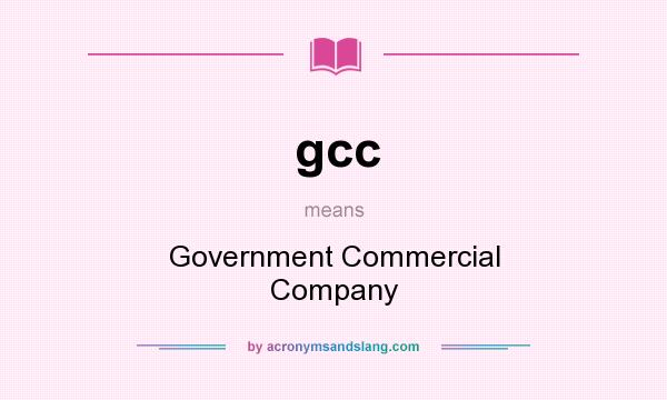 What does gcc mean? It stands for Government Commercial Company