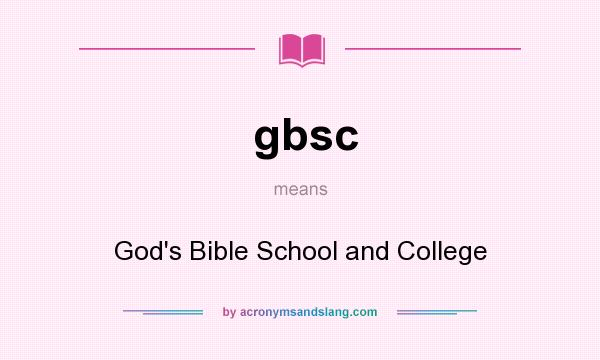 What does gbsc mean? It stands for God`s Bible School and College