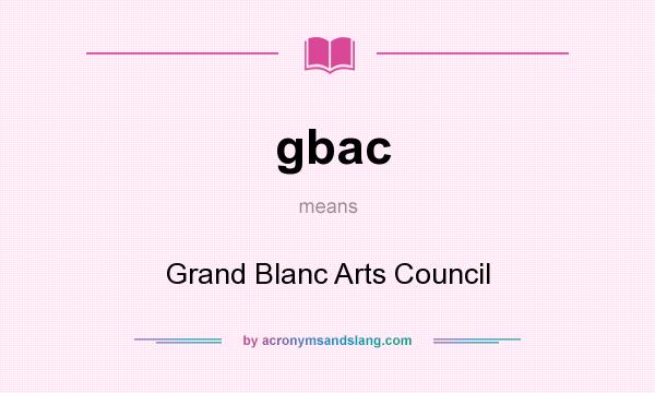 What does gbac mean? It stands for Grand Blanc Arts Council