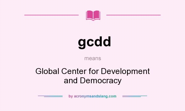 What does gcdd mean? It stands for Global Center for Development and Democracy