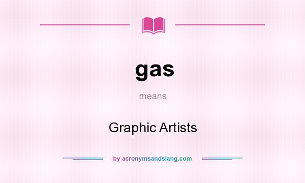 What does gas mean? It stands for Graphic Artists