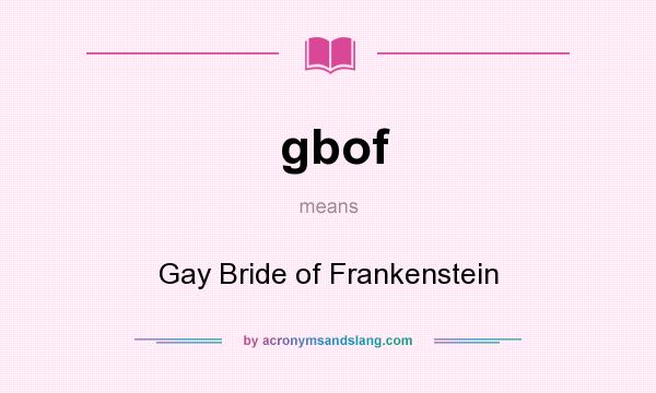 What does gbof mean? It stands for Gay Bride of Frankenstein