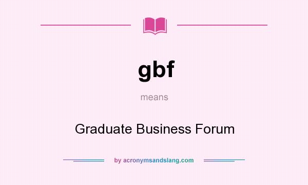 What does gbf mean? It stands for Graduate Business Forum