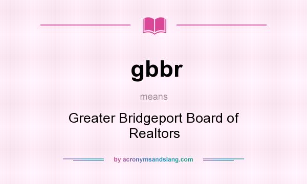 What does gbbr mean? It stands for Greater Bridgeport Board of Realtors