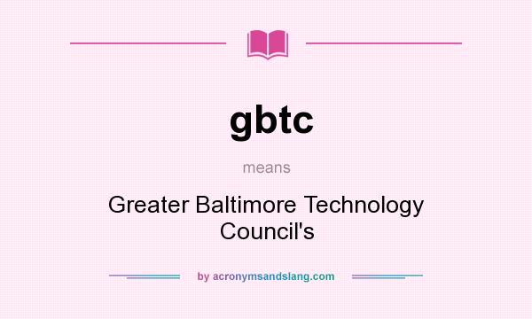 What does gbtc mean? It stands for Greater Baltimore Technology Council`s