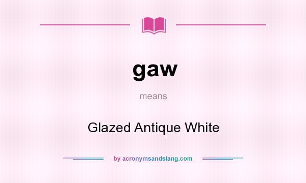 What does gaw mean? It stands for Glazed Antique White