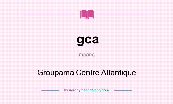 What does gca mean? It stands for Groupama Centre Atlantique