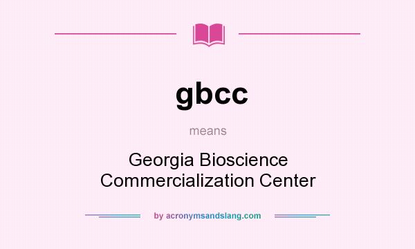 What does gbcc mean? It stands for Georgia Bioscience Commercialization Center