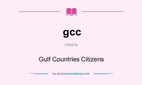 What does gcc mean? It stands for Gulf Countries Citizens