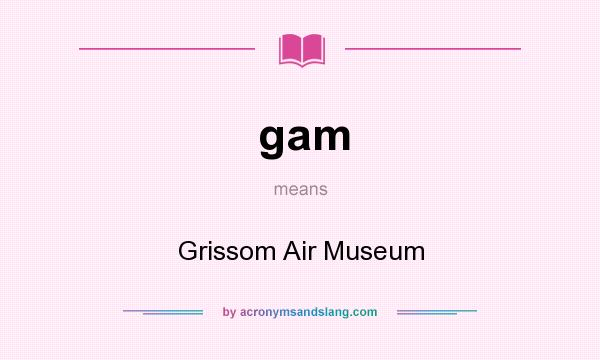 What does gam mean? It stands for Grissom Air Museum