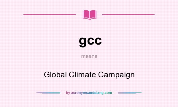 What does gcc mean? It stands for Global Climate Campaign