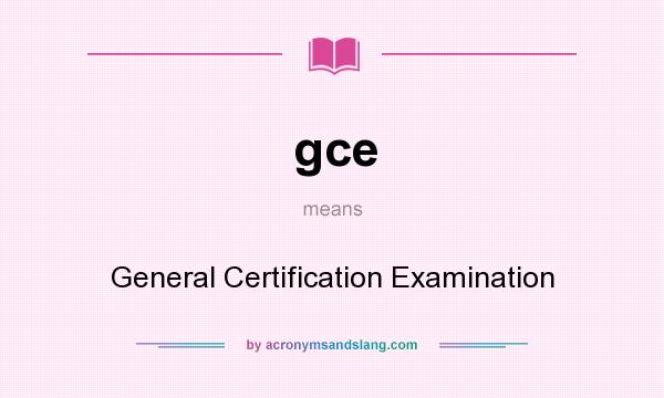 What does gce mean? It stands for General Certification Examination