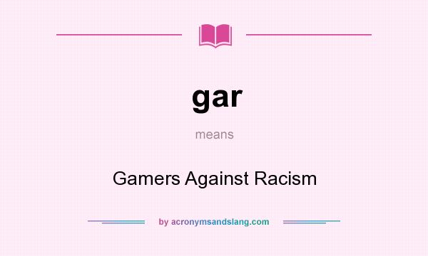 What does gar mean? It stands for Gamers Against Racism