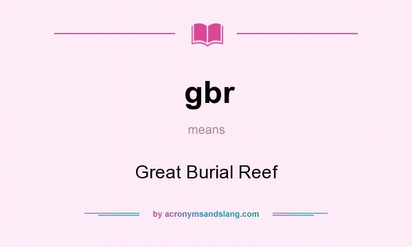 What does gbr mean? It stands for Great Burial Reef