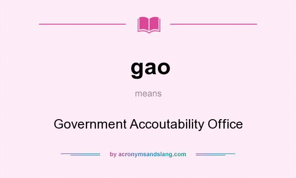 What does gao mean? It stands for Government Accoutability Office