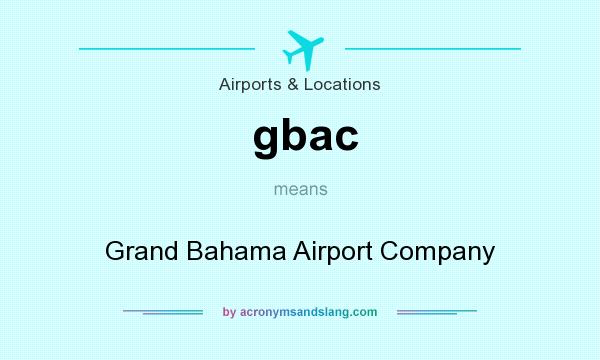 What does gbac mean? It stands for Grand Bahama Airport Company